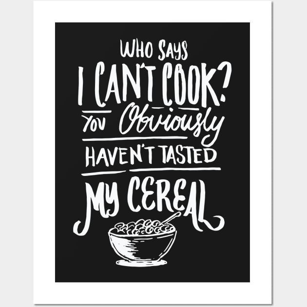 Who Says I can’t Cook You haven’t Tasted My Cereal Wall Art by nobletory